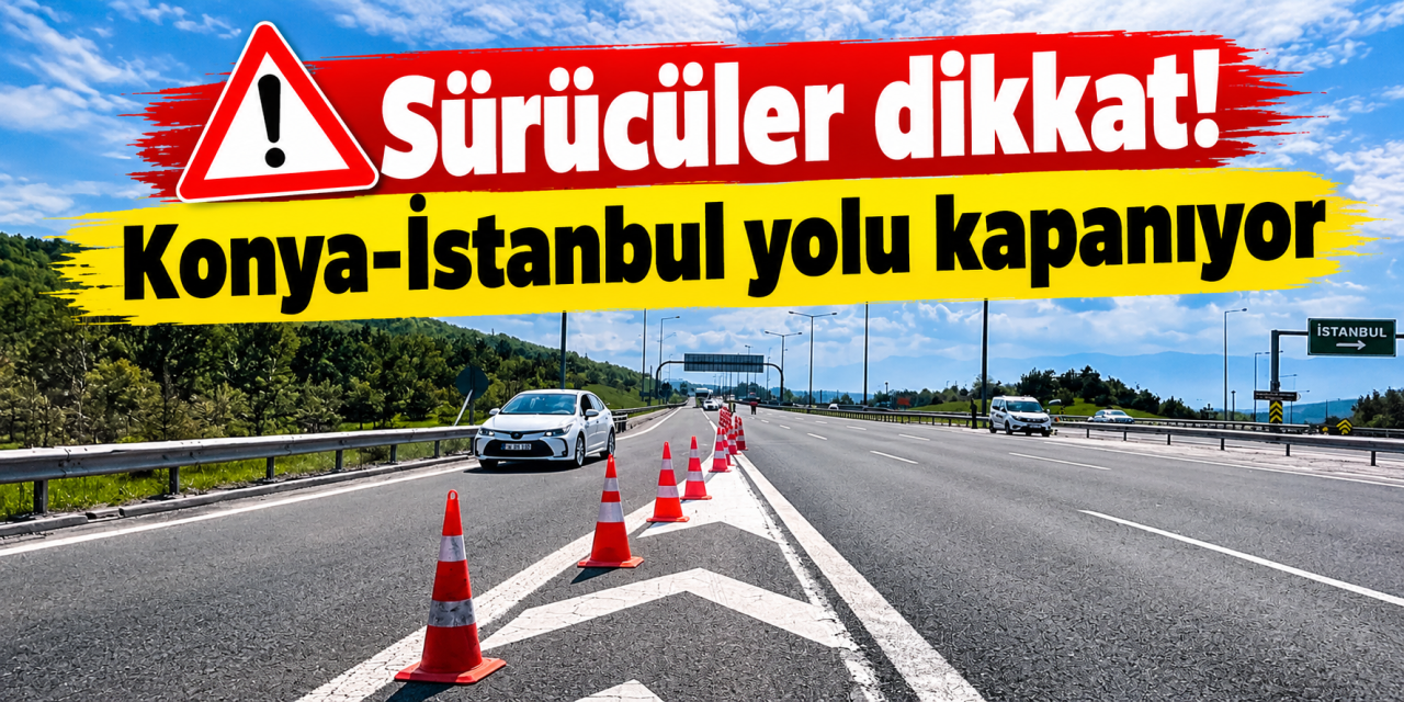 Konya-İstanbul yolunu kullanacak sürücüler için KGM’den kritik uyarı