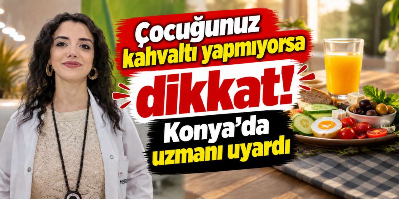 Konya’dan kritik uyarı! Kahvaltı yapmayan çocuklar bu riskle karşı karşıya