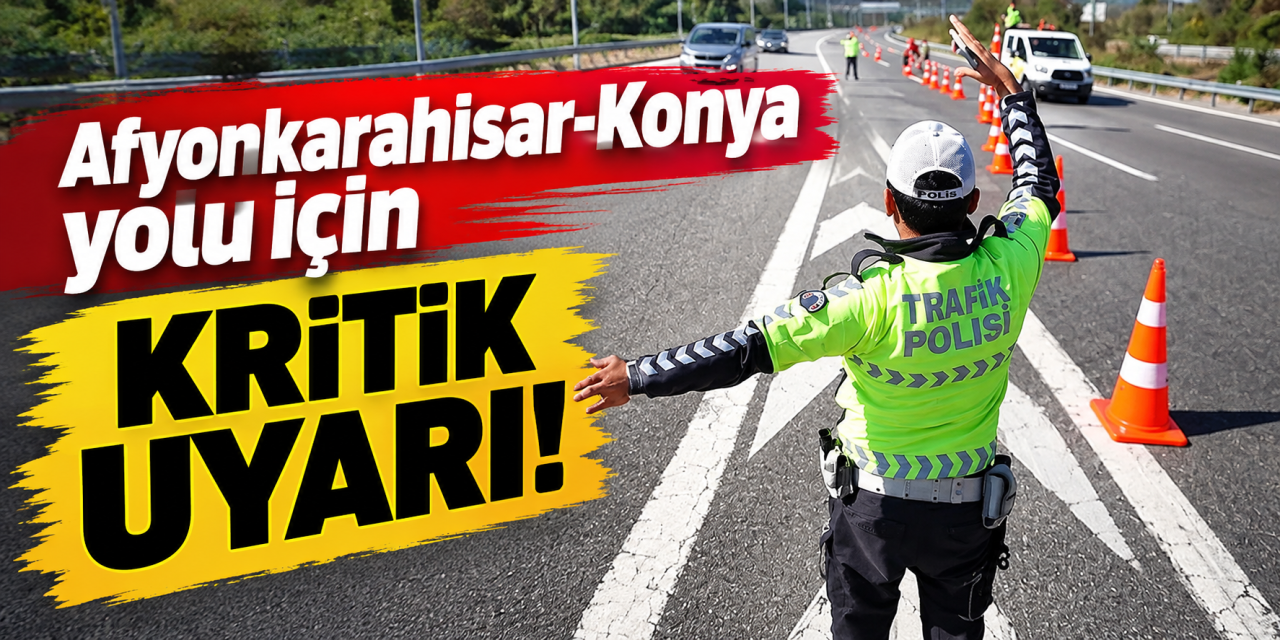 Karayolları duyurdu! Afyonkarahisar-Konya yolunda ulaşım değişti