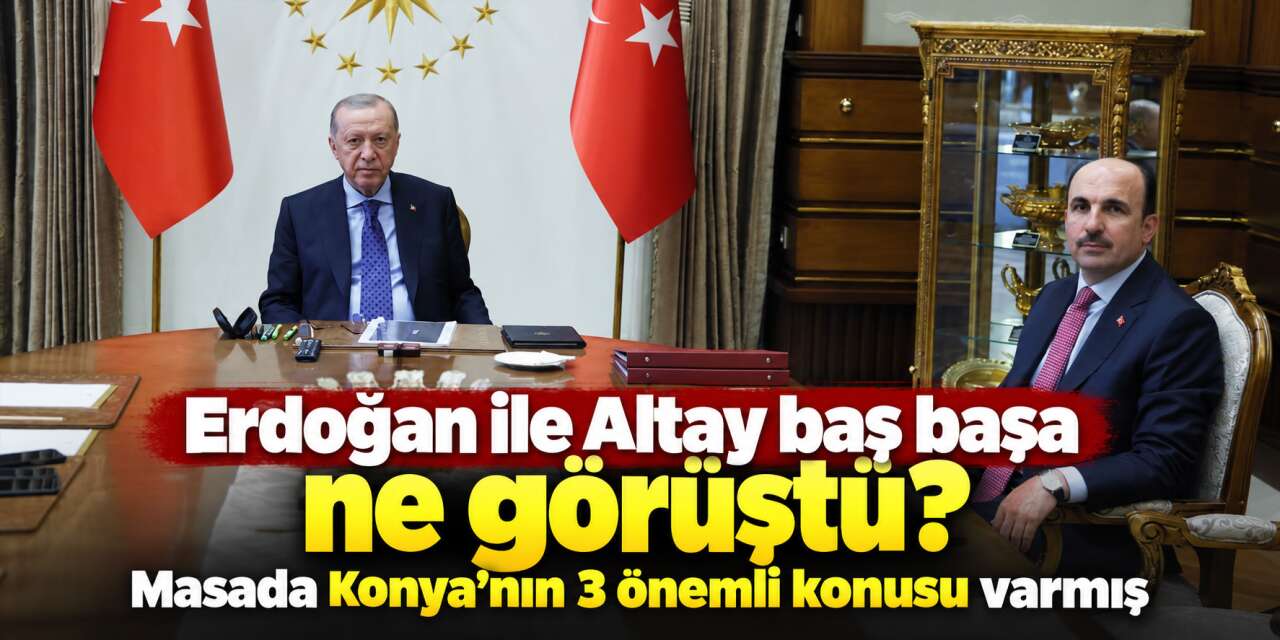 Başkan Altay, Cumhurbaşkanı Erdoğan ile 40 dakika ne konuştuklarını anlattı