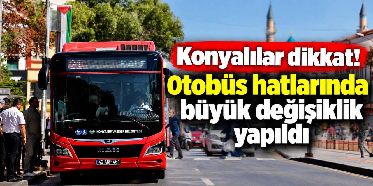 Konya’da toplu ulaşımda yeni dönem! Güzergahlar değişiyor