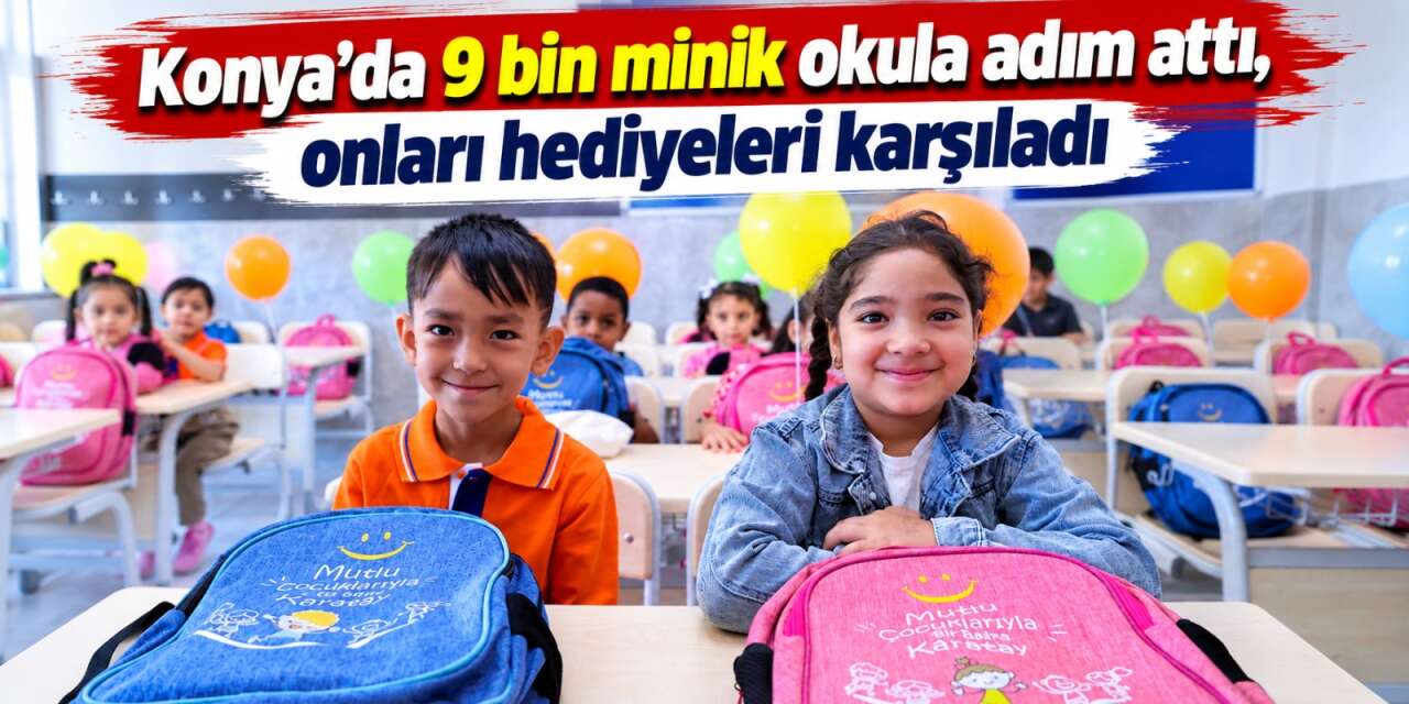Konya’da 9 bin öğrenciye sürpriz! İlk gün heyecanı mutluluğa dönüştü