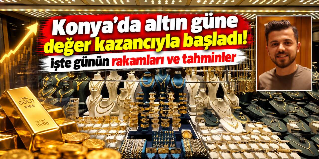 Altın günü hareketli açtı! Konya’da son durum