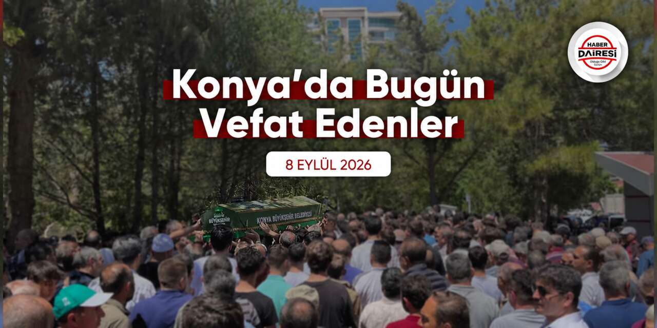 Konya'da bugün vefat edenler | 8 Eylül 2026