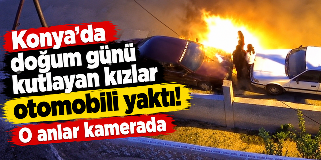 Konya’da doğum günü kutlaması pahalıya patladı! Park halindeki araç alev aldı
