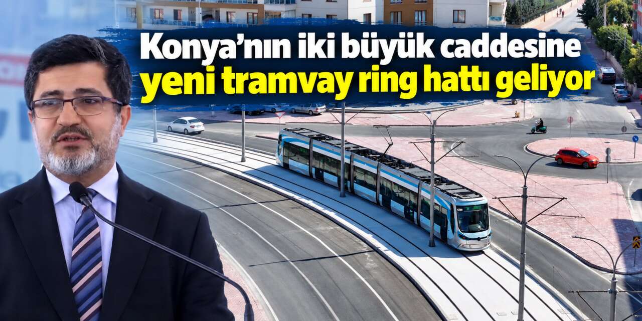 Konya raylı sistemde çağ atlıyor! Meram’a tramvay hattı müjdesi