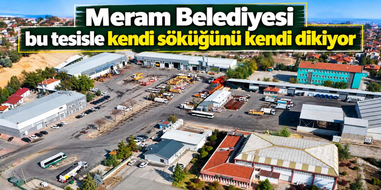 Meram kendi üretiyor, kendi tamir ediyor! Tasarruf da hız da artıyor
