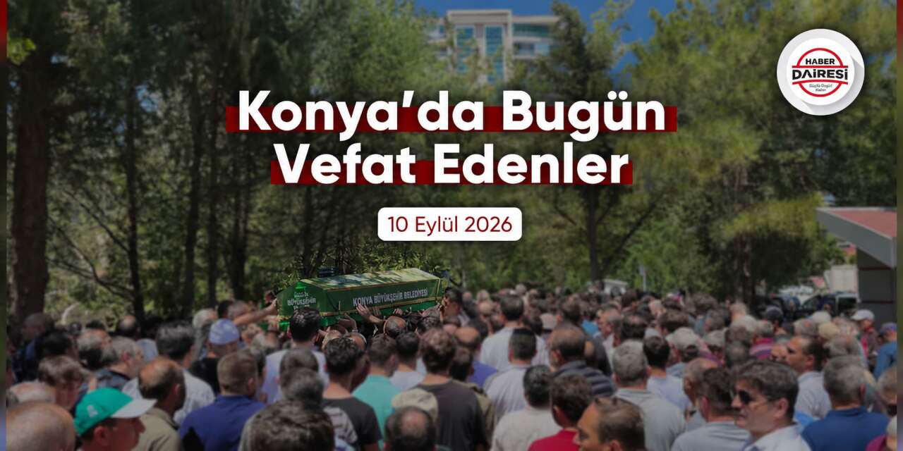Konya'da bugün vefat edenler | 10 Eylül 2026