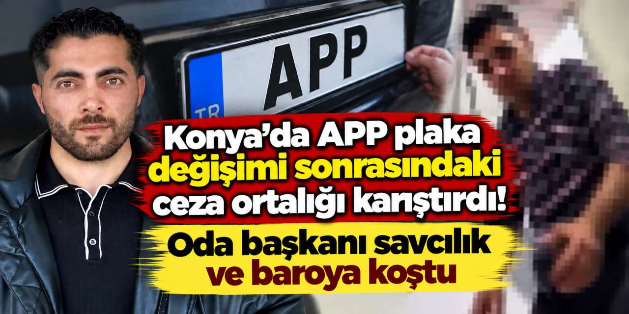 Konya’da mahkemelik olan APP plaka kavgasında yeni gelişme
