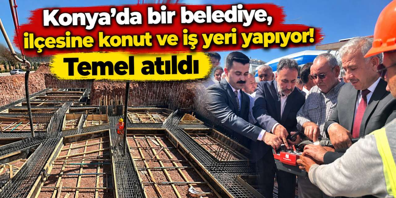 Temel atıldı! Konya’da belediye yeni konut ve iş yeri yapacak