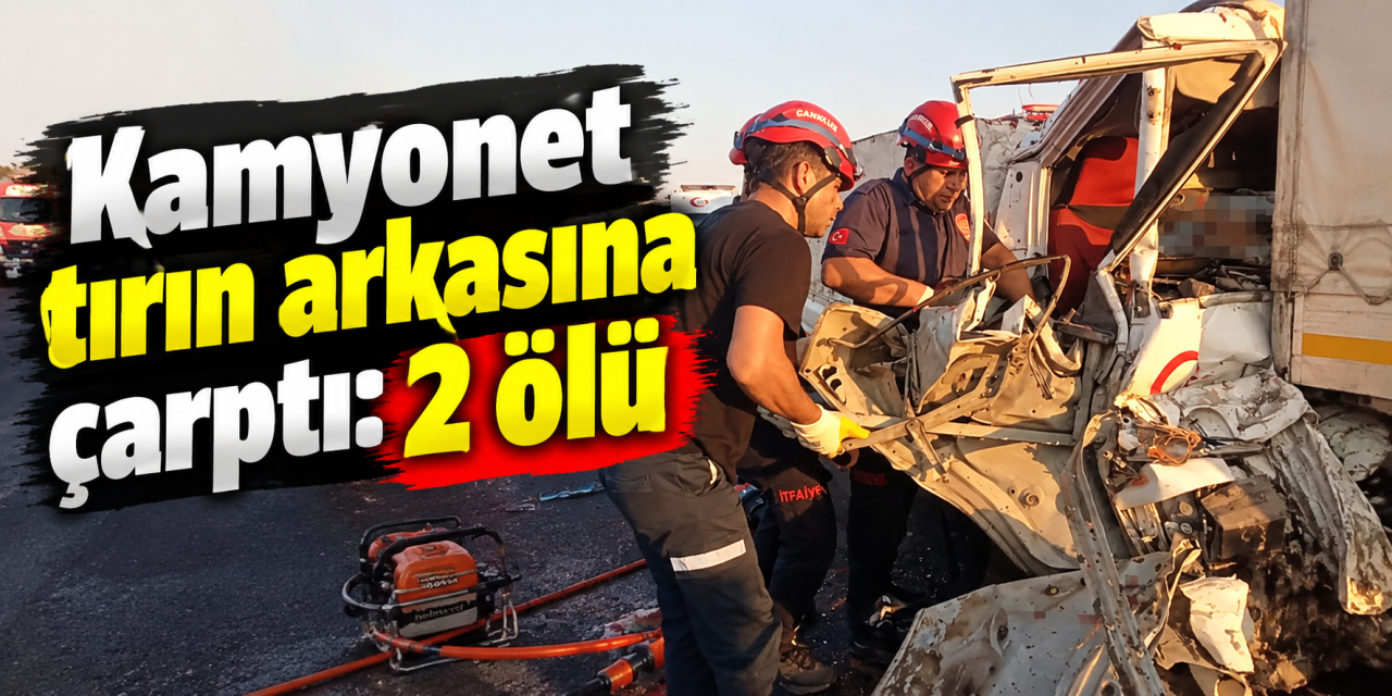Kamyonet TIR'a arkadan çarptı! 2 kişi hayatını kaybetti