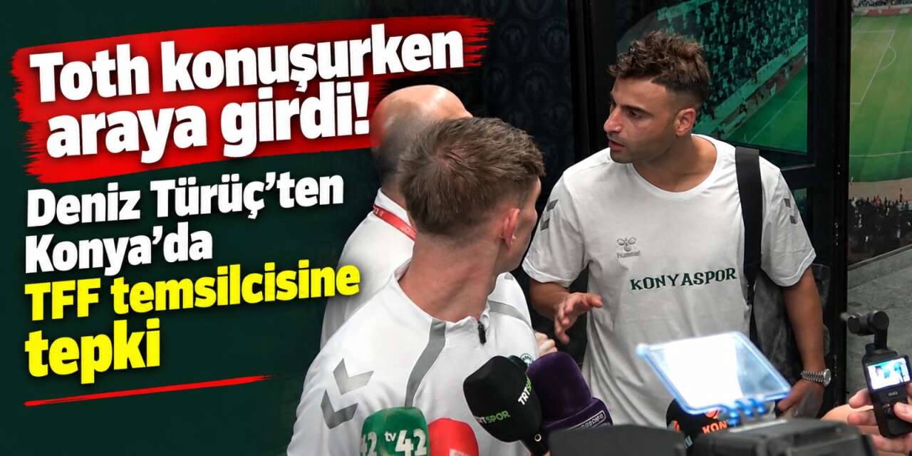 TFF temsilcisinin gazetecilere sözleri Deniz Türüç’ü kızdırdı