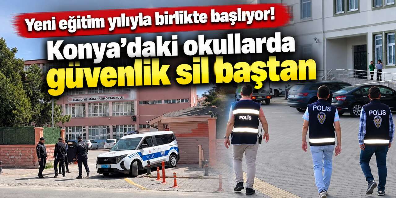 Ders zili yarın çalıyor! Konya’daki okullarda yeni güvenlik dönemi başlıyor