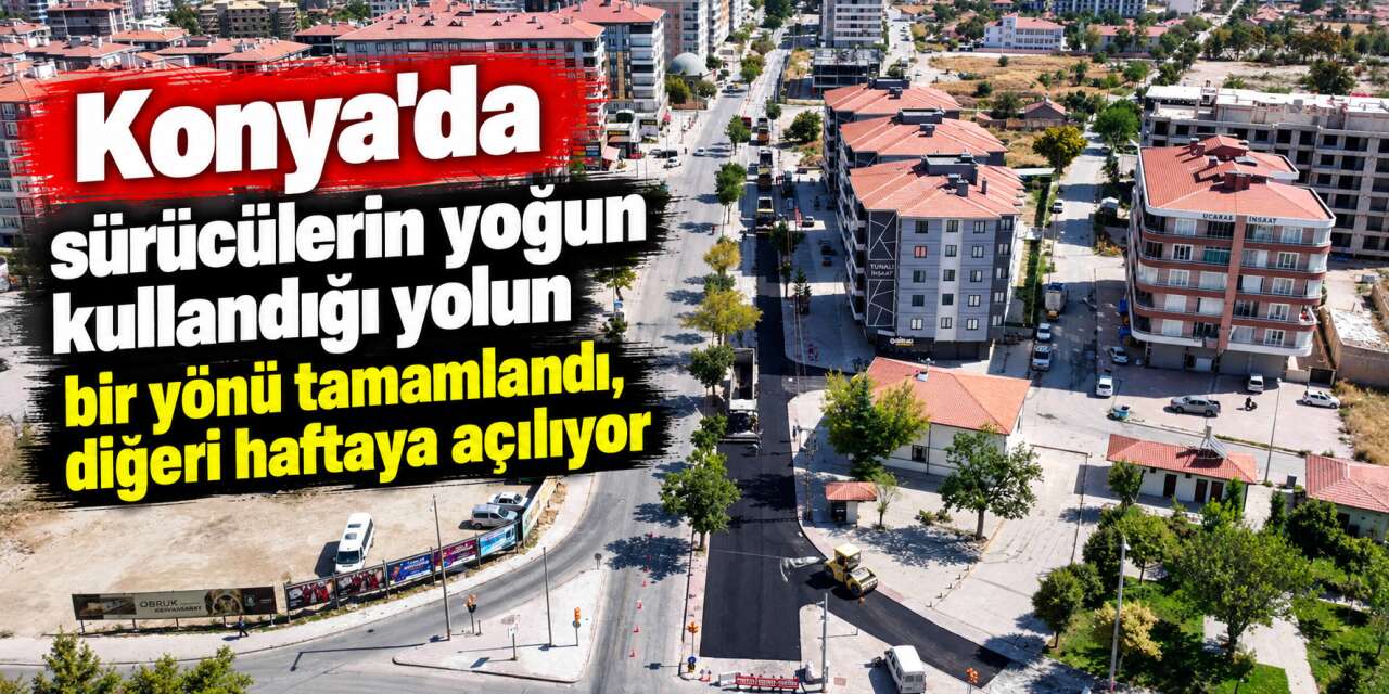 Konya’nın merkezinde ulaşım konforunu artıracak çalışma! Bir yön bitti