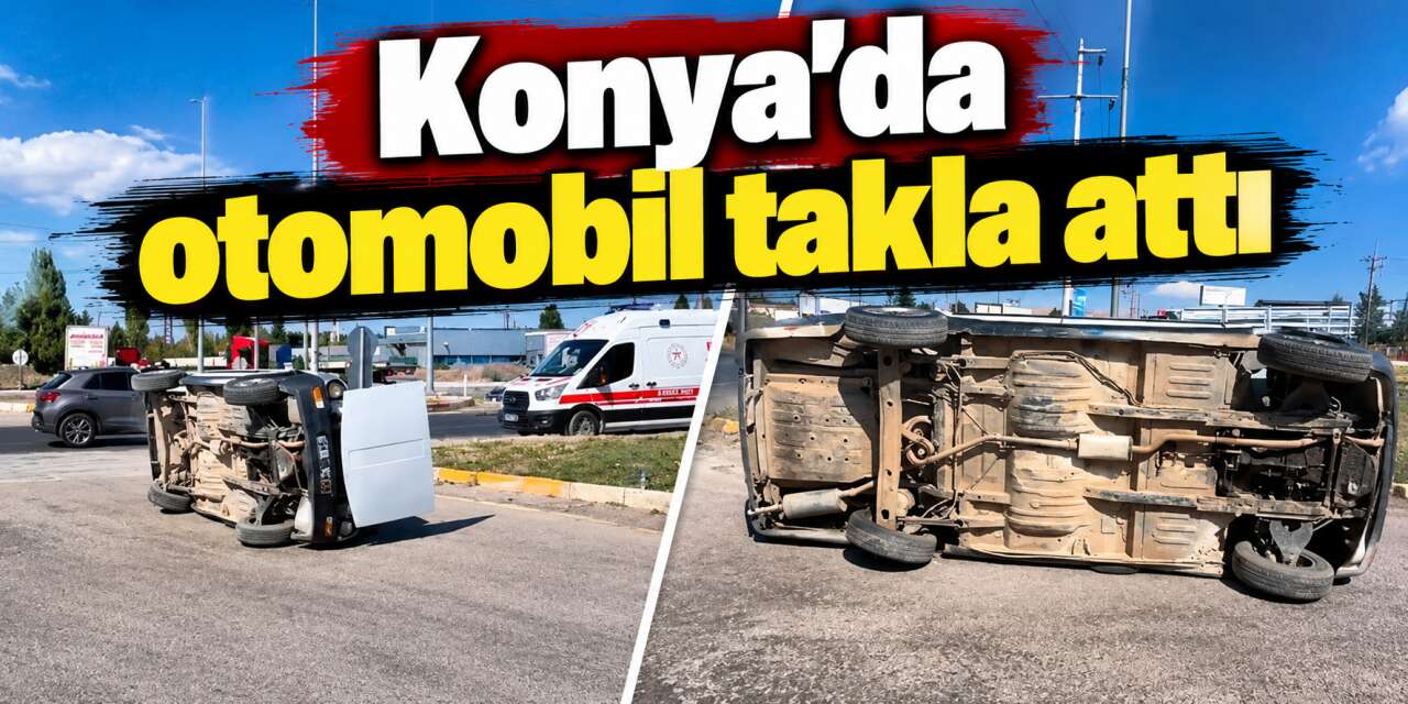 Konya’da kontrolden çıkan otomobil takla attı! Sürücü araçtan kendi çıktı