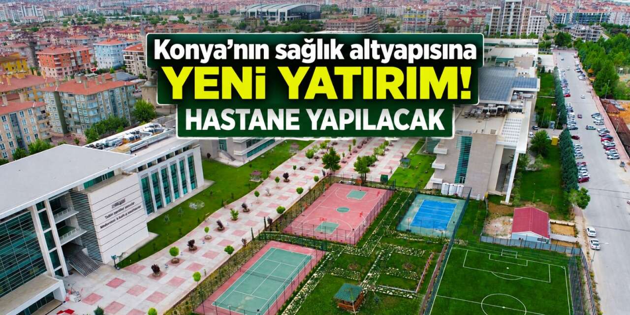 Konya’ya yeni hastane geliyor! Alanında üçüncü olacak