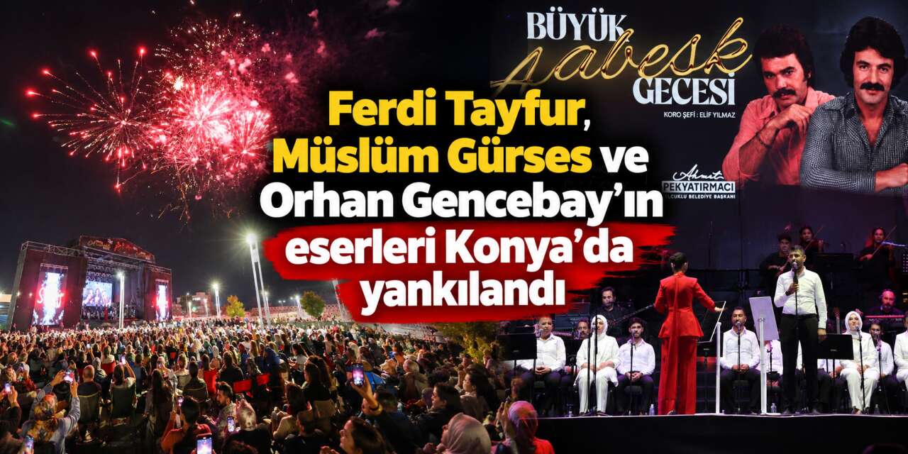 Selçuklu’da arabesk rüzgarı! Binlerce kişi efsanelerin şarkılarını söyledi