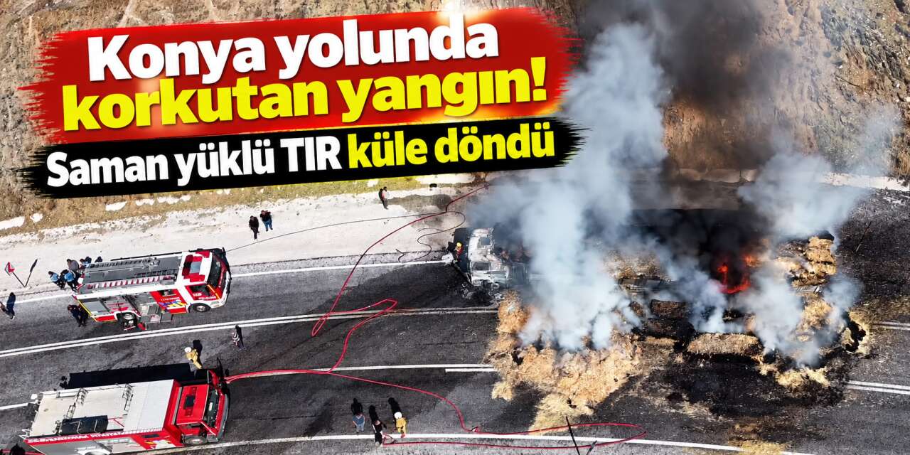 Seyir halindeki TIR bir anda alev aldı! Konya yolu kapatıldı