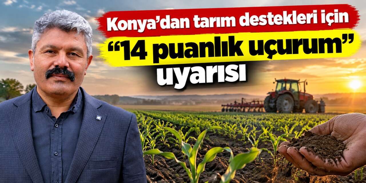 Çiftçiye destek arttı ama yeterli mi? Konya’dan çarpıcı hesap geldi