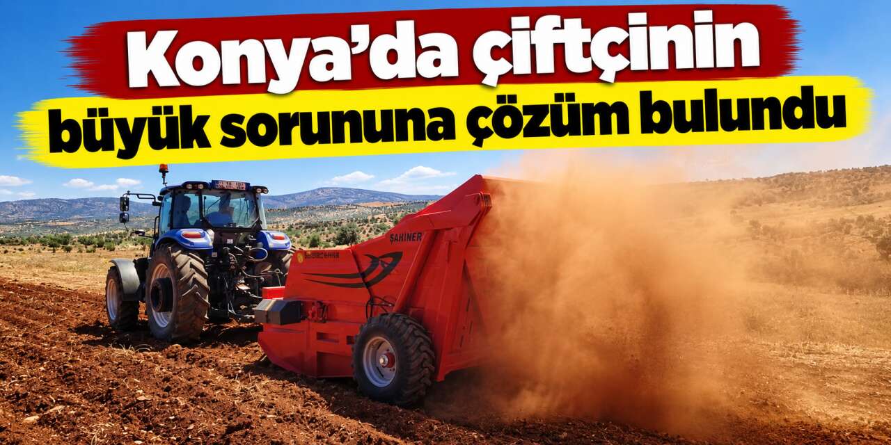 Konya’da çiftçinin taşlı tarla derdine 865 bin TL ile çözüm bulundu