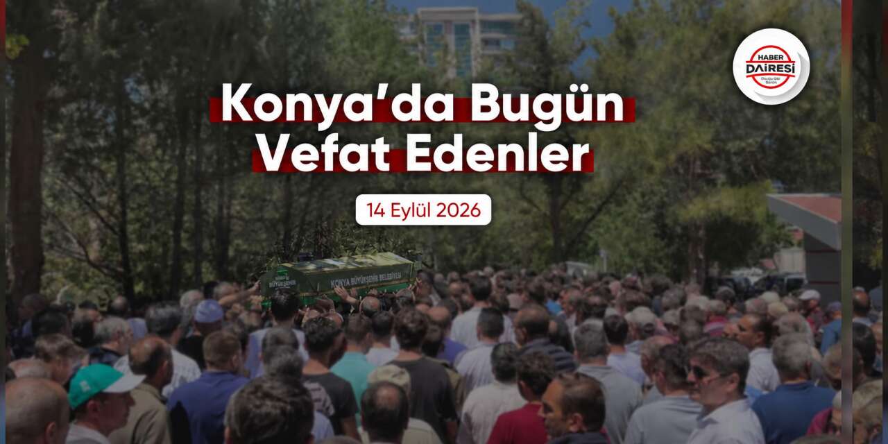 Konya'da bugün vefat edenler | 14 Eylül 2026