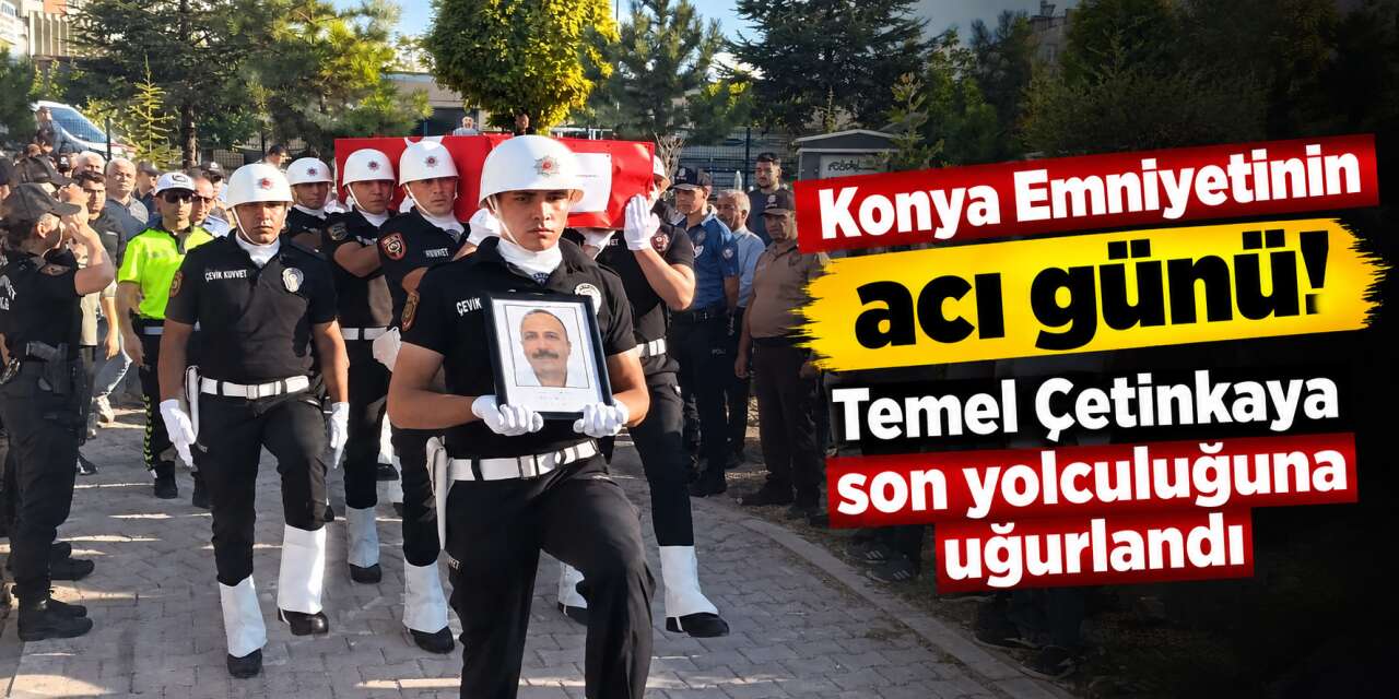 Konya’da hayatını kaybeden polis memuru son yolculuğa uğurlandı