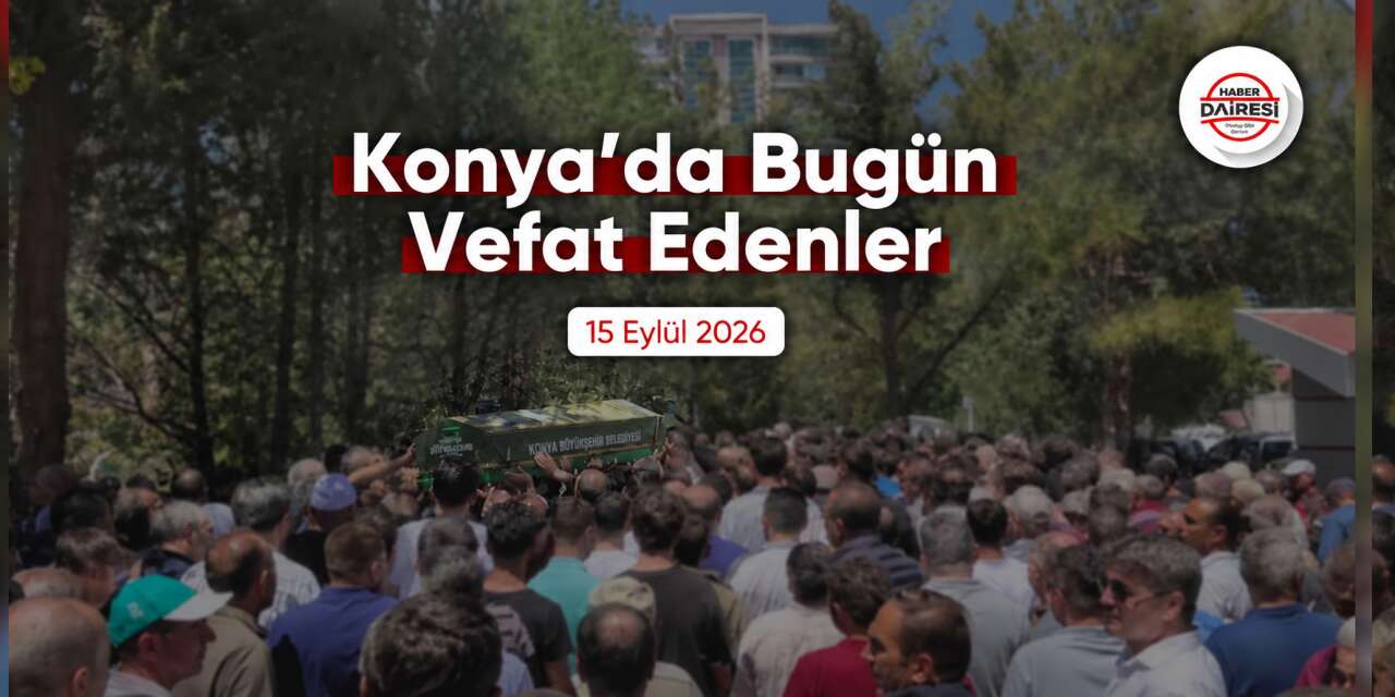 Konya'da bugün vefat edenler | 15 Eylül 2026