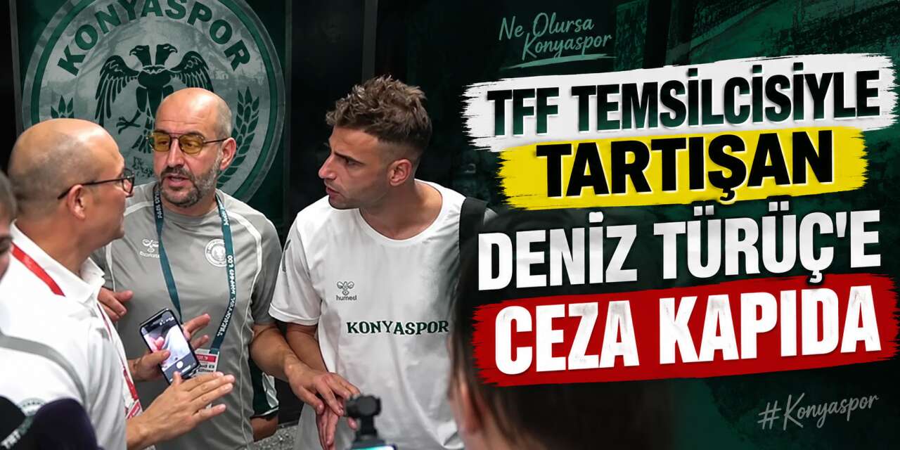 TFF bunu da yaptı! Konyaspor’da Deniz Türüç hakkında PFDK kararı