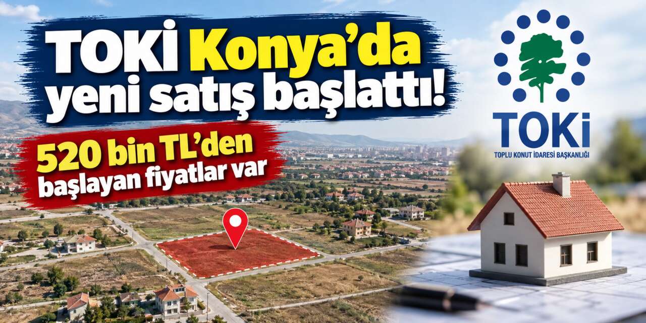 Konya’da 26 TOKİ taşınmazı satışa çıktı! İşte ilçe ilçe yerleri ve fiyatları