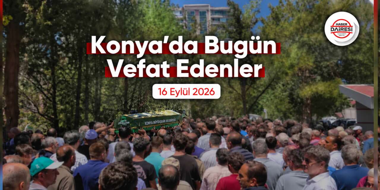 Konya'da bugün vefat edenler | 16 Eylül 2026