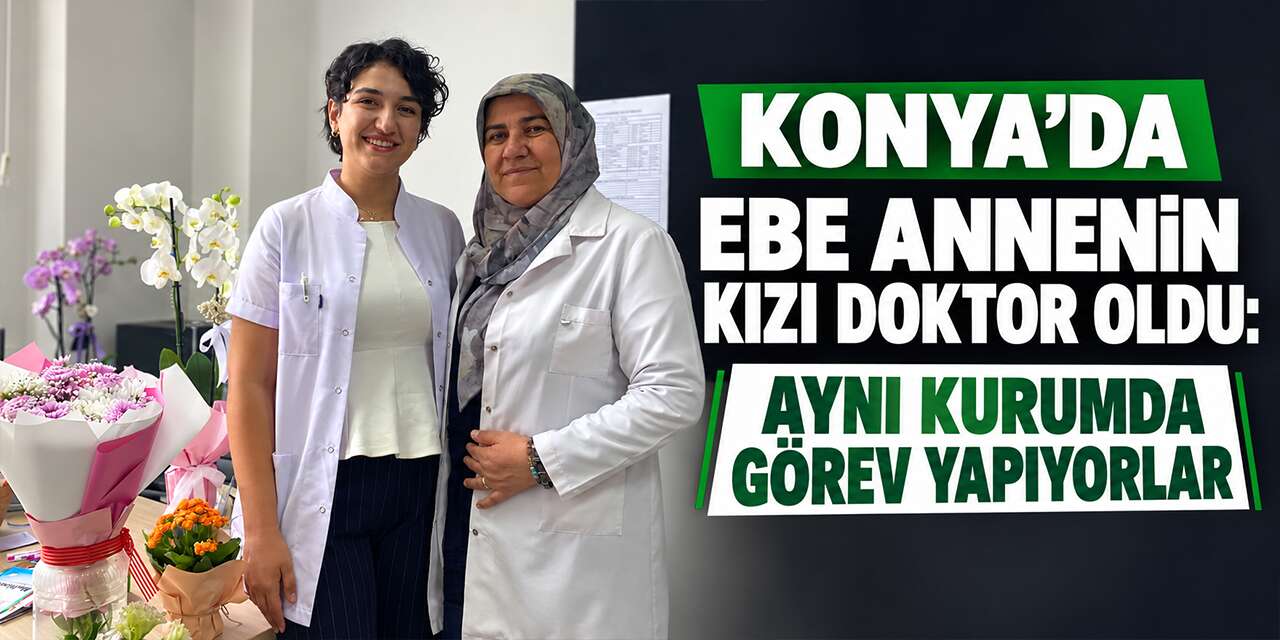 Konya’da 35 yıllık ebe annenin kızı doktor oldu! Aynı kurumda buluştular