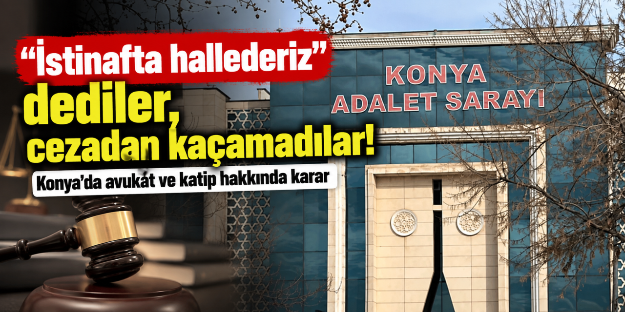 Konya’da dikkat çeken dava sonuçlandı! Avukat ve katibe hem hapis hem para cezası