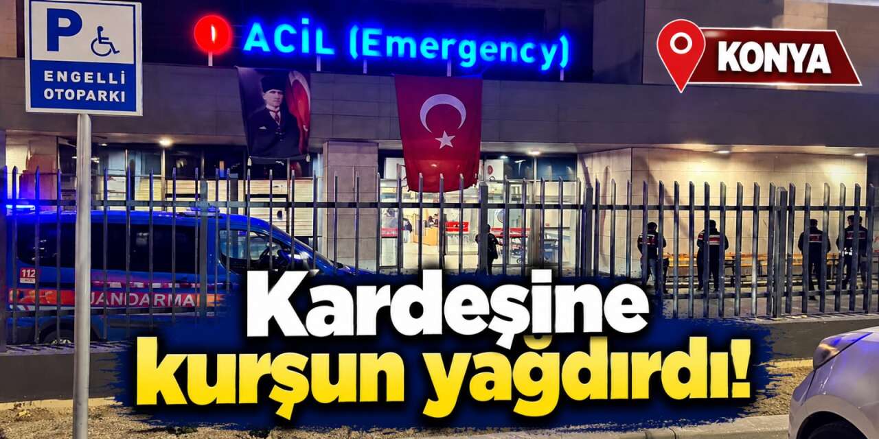 Konya’da kardeş kavgası kanlı bitti! Silahla vurdu