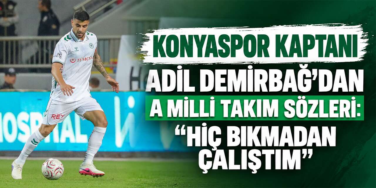 Konyaspor’da Adil Demirbağ’dan milli davet sonrası ilk açıklama
