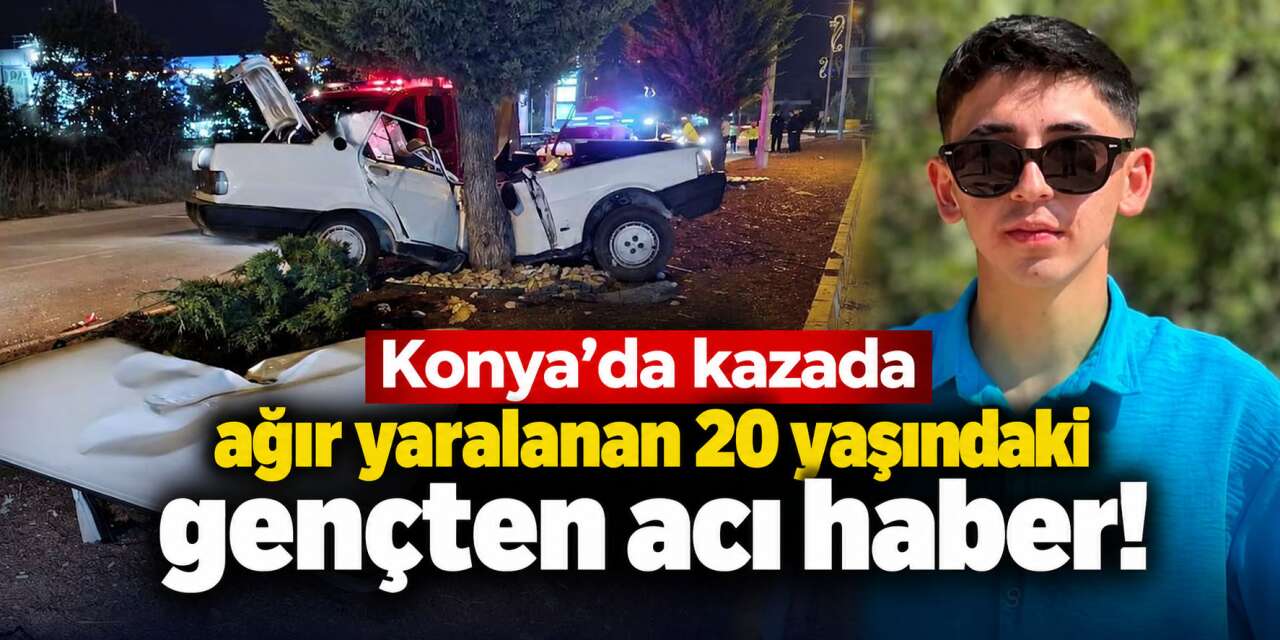 Konya’daki feci kazadan acı haber! 20 yaşındaki Ramazan Yılmaz hayatını kaybetti