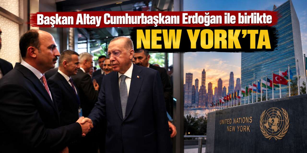 Başkan Altay, Cumhurbaşkanı Erdoğan'ın BM programları için ABD’de! İki önemli toplantıya katılacak