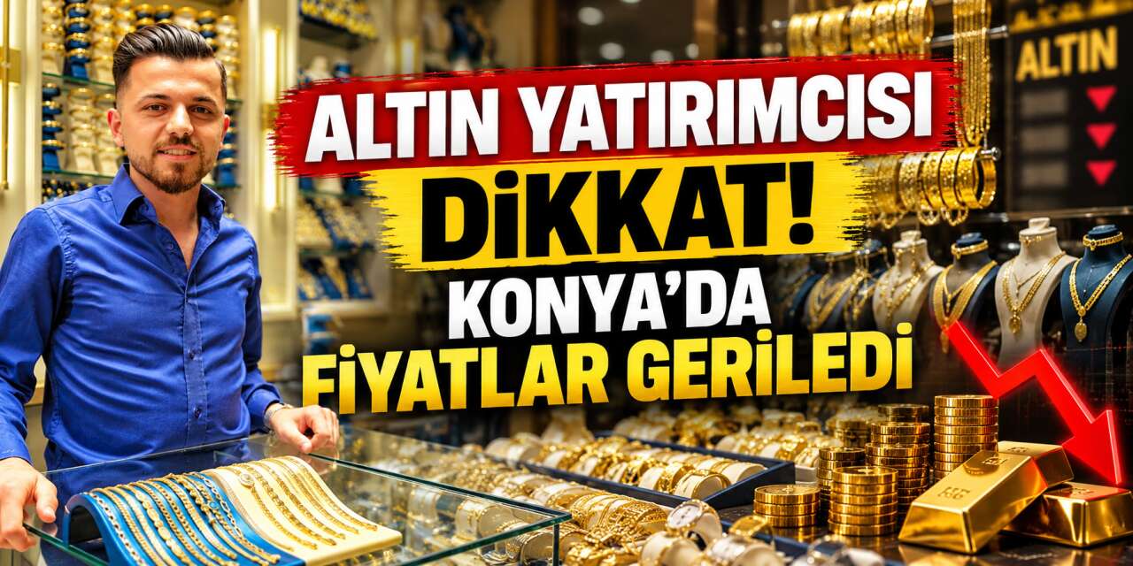 Altında ibre aşağı döndü! Konya’da gram ve çeyrek geriledi, yatırımcı ne yapmalı?