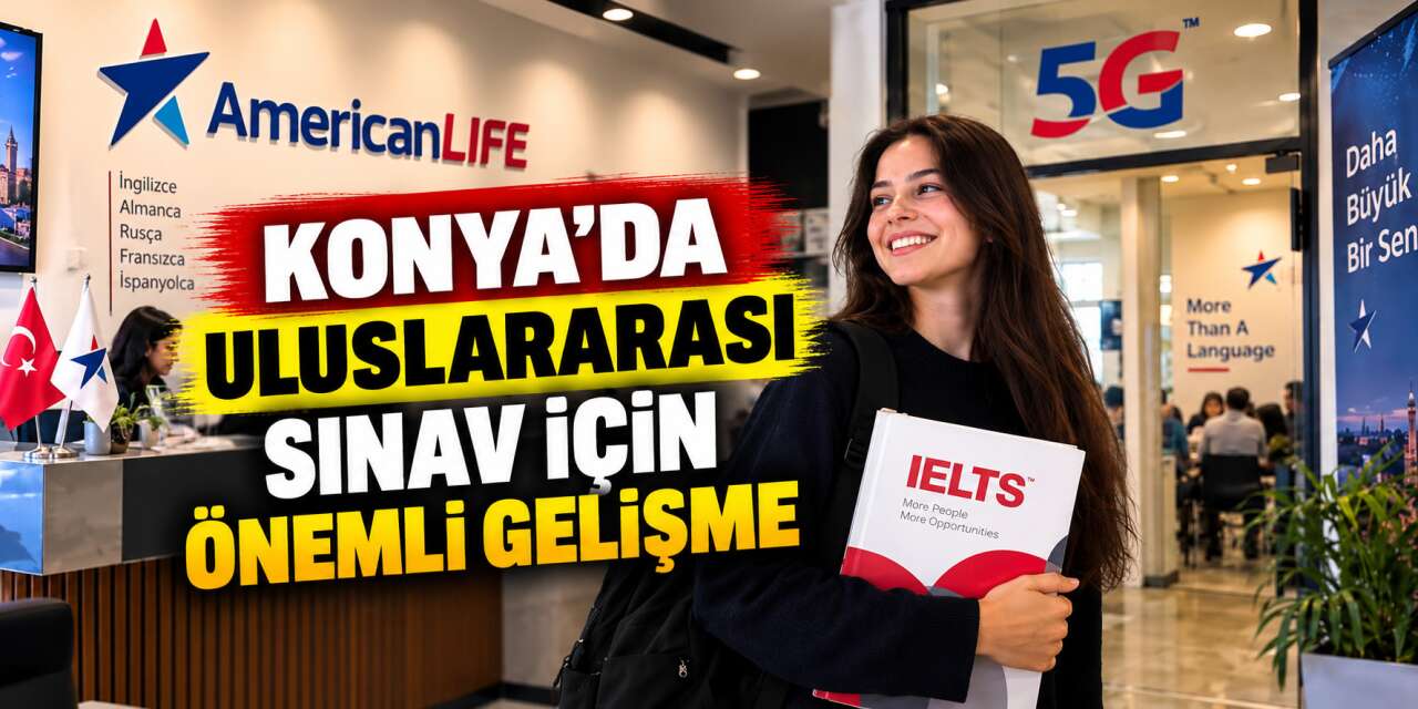 IELTS sınavı artık Konya’da! Adaylar başka şehre gitmeyecek