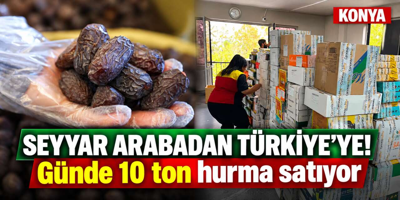 Bir seyyar arabayla başladı! Konya’dan Türkiye’ye günde 10 ton hurma satıyor