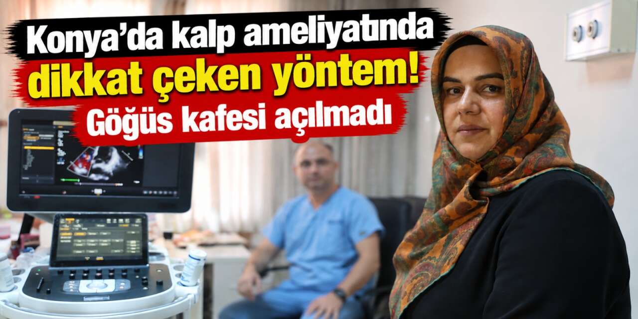 Konya’da 37 yaşındaki kadının kalbindeki 12 milimetrelik açıklık kasıktan kapatıldı