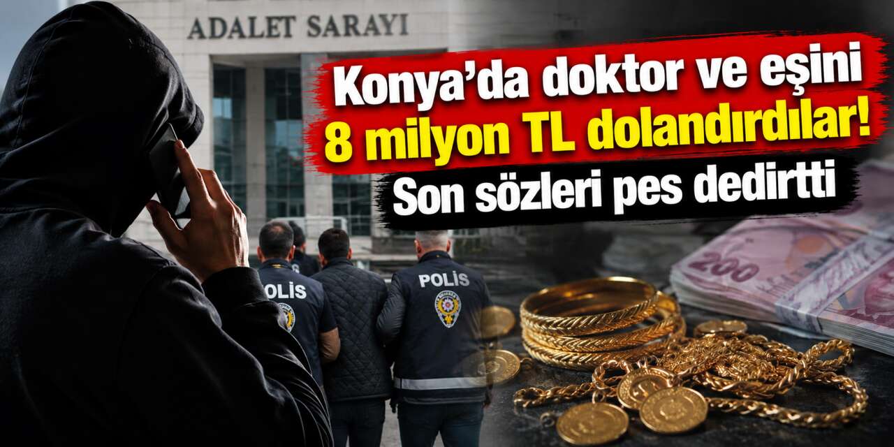 Konya’da doktor ve eşine 8 milyonluk tuzak! 12 saat bekletip helallik istemişler