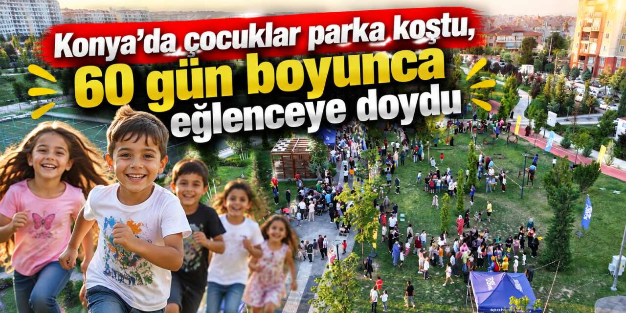 Konya’da parklar 60 gün boyunca çocukların neşesiyle şenlendi