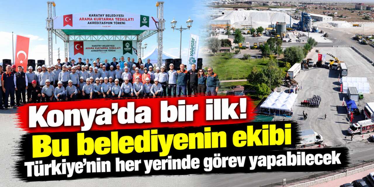 Konya’da tek ilçe belediyesi oldu! 61 kişilik ekip artık 81 ilde göreve hazır