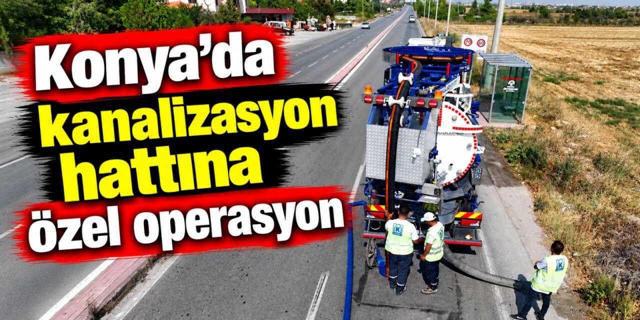 Konya’da altyapı alarm vermeden harekete geçildi! 600’lük hat temizlendi
