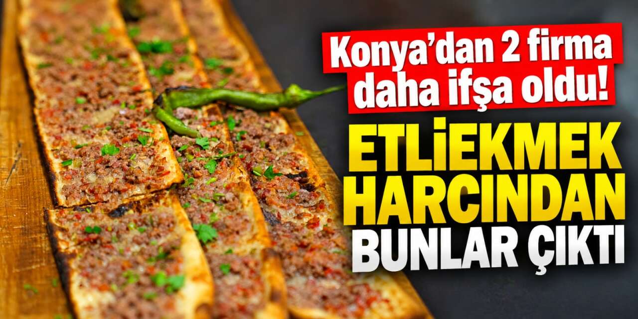 Kara liste yenilendi! Konya’dan bir etliekmekçi daha ifşa oldu