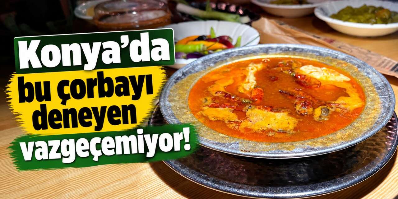Konya’da bu çorba kışın vazgeçilmezi oluyor! İçinde yok yok