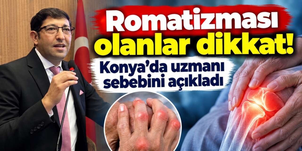 Konya’da uzman doktor uyardı! Bu iki şey romatizma riskini artırıyor