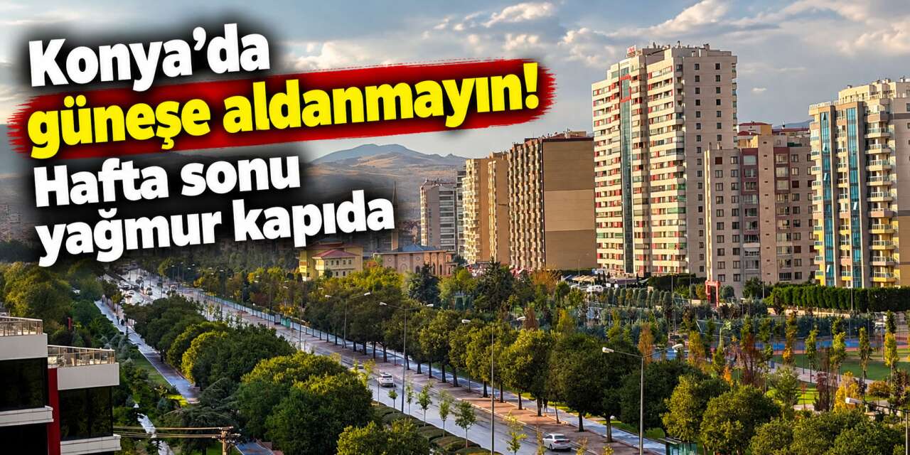 Konya’da sonbahar gerçek yüzünü gösteriyor! Sıcaklık düşecek, yağış da kapıda