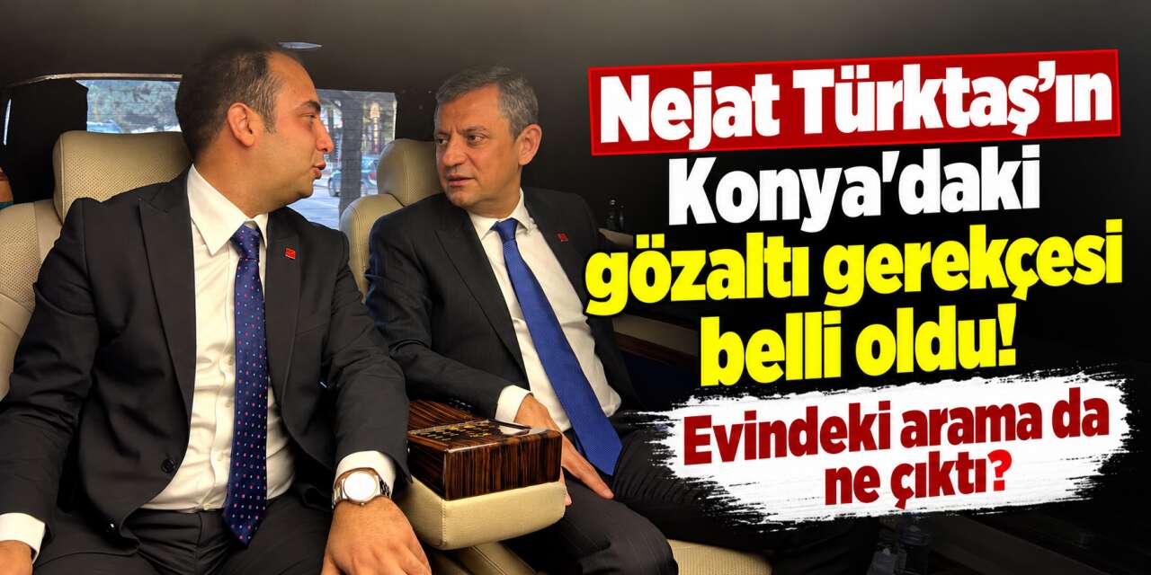 Yeni Parti Konya İl Başkanı Nejat Türktaş neden gözaltına alındı? Detaylar belli oldu