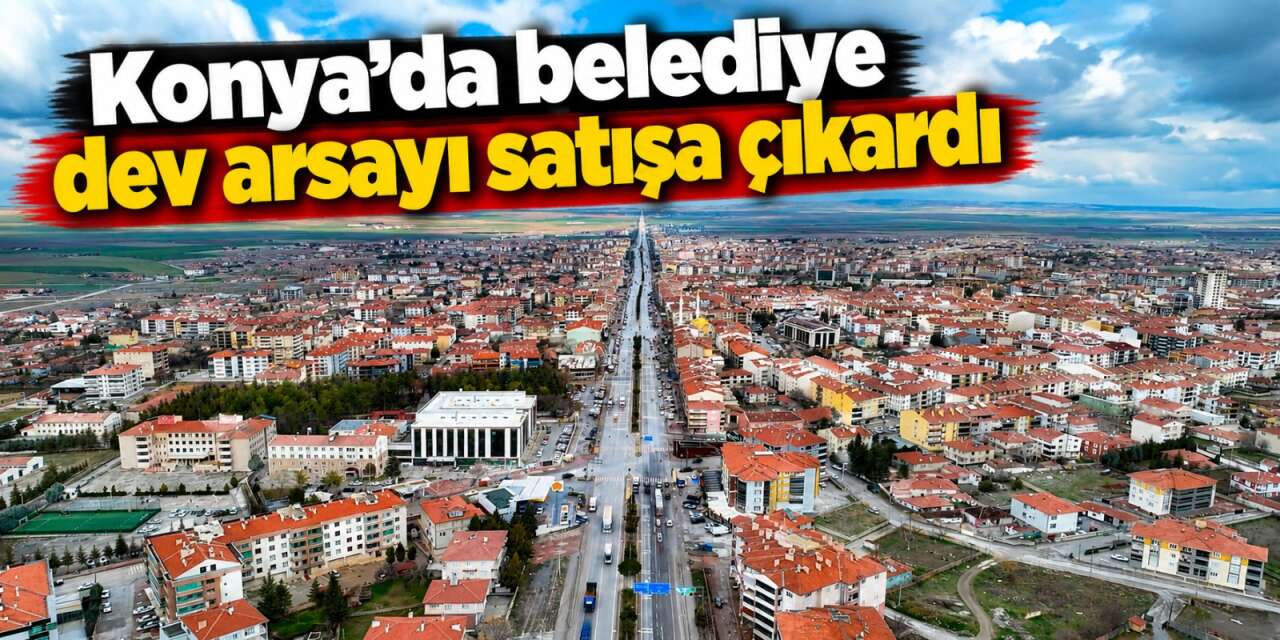 Konya’da belediye 23,5 milyon TL’ye arsa satacak